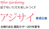 After Gardening
庭で咲いた花を楽しみつくす
アジサイ　巻頭企画
主婦の友社「園芸ガイド」2011年夏号