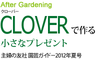 After Gardening
クローバーで作る
小さなプレゼント
主婦の友社「園芸ガイド」2012年夏号